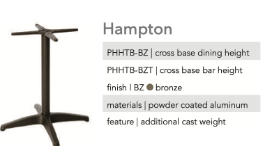   HAMPTON SERIES  SHAPES Square Rectangle Cross Base	SIZES 32" - 36" 24x32" Standard or Bar Height	FINISH SHOWN Powder Coated Aluminum Bronze Powder Coat  